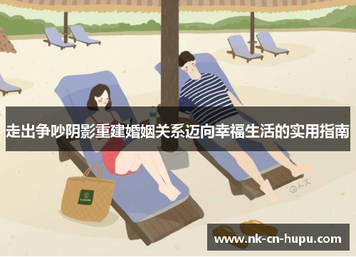 走出争吵阴影重建婚姻关系迈向幸福生活的实用指南 走出争吵阴影重建婚姻关系迈向幸福生活的实用指南