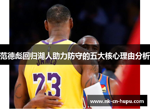范德彪回归湖人助力防守的五大核心理由分析 范德彪回归湖人助力防守的五大核心理由分析
