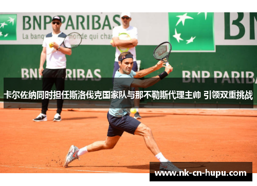 卡尔佐纳同时担任斯洛伐克国家队与那不勒斯代理主帅 引领双重挑战